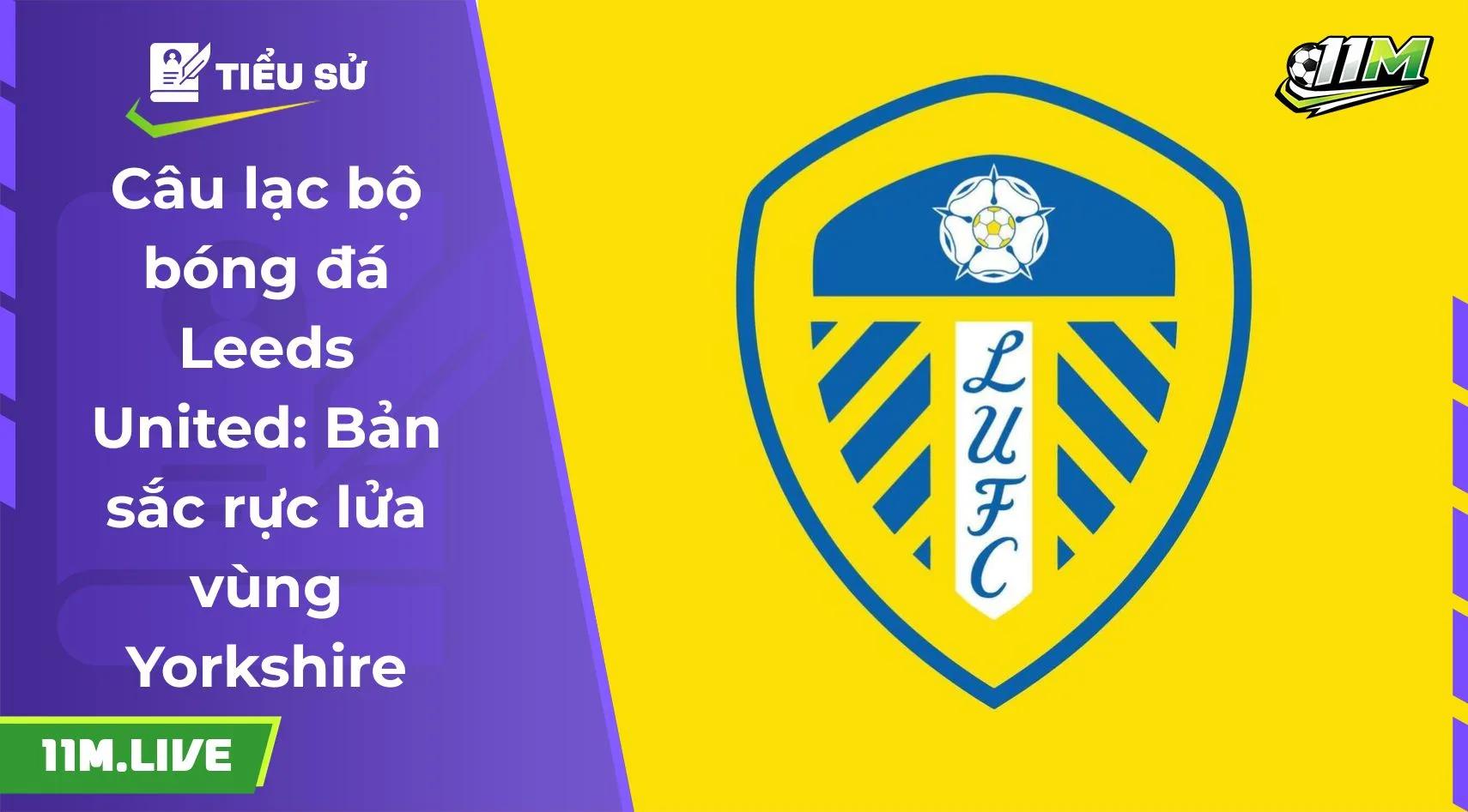 Câu lạc bộ bóng đá Leeds United: Bản sắc rực lửa vùng Yorkshire