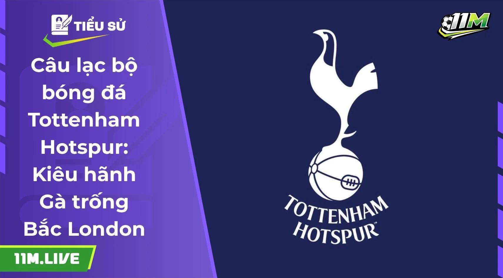 Câu lạc bộ bóng đá Tottenham Hotspur: Kiêu hãnh Gà trống Bắc London
