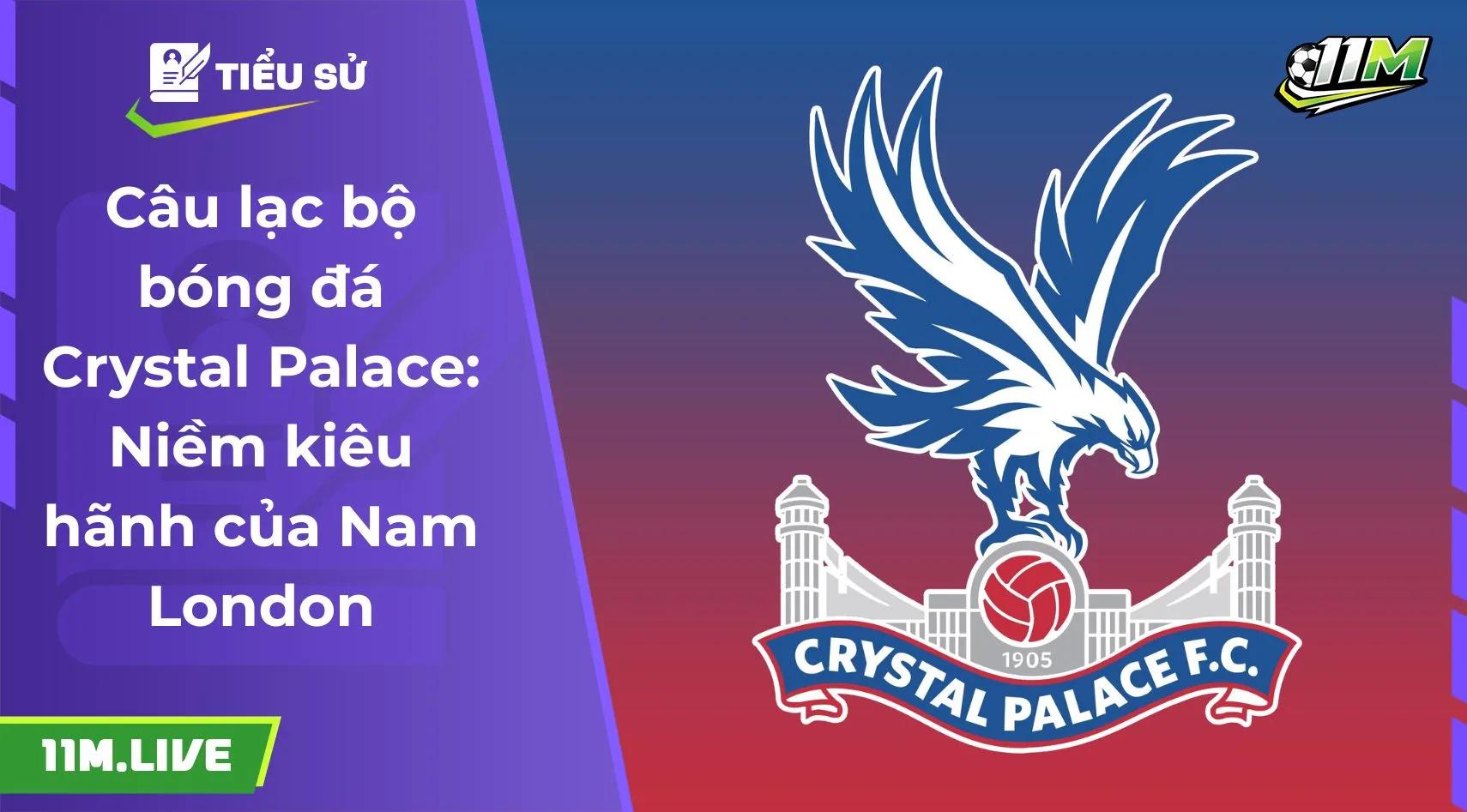 Câu lạc bộ bóng đá Crystal Palace: Niềm kiêu hãnh của Nam London