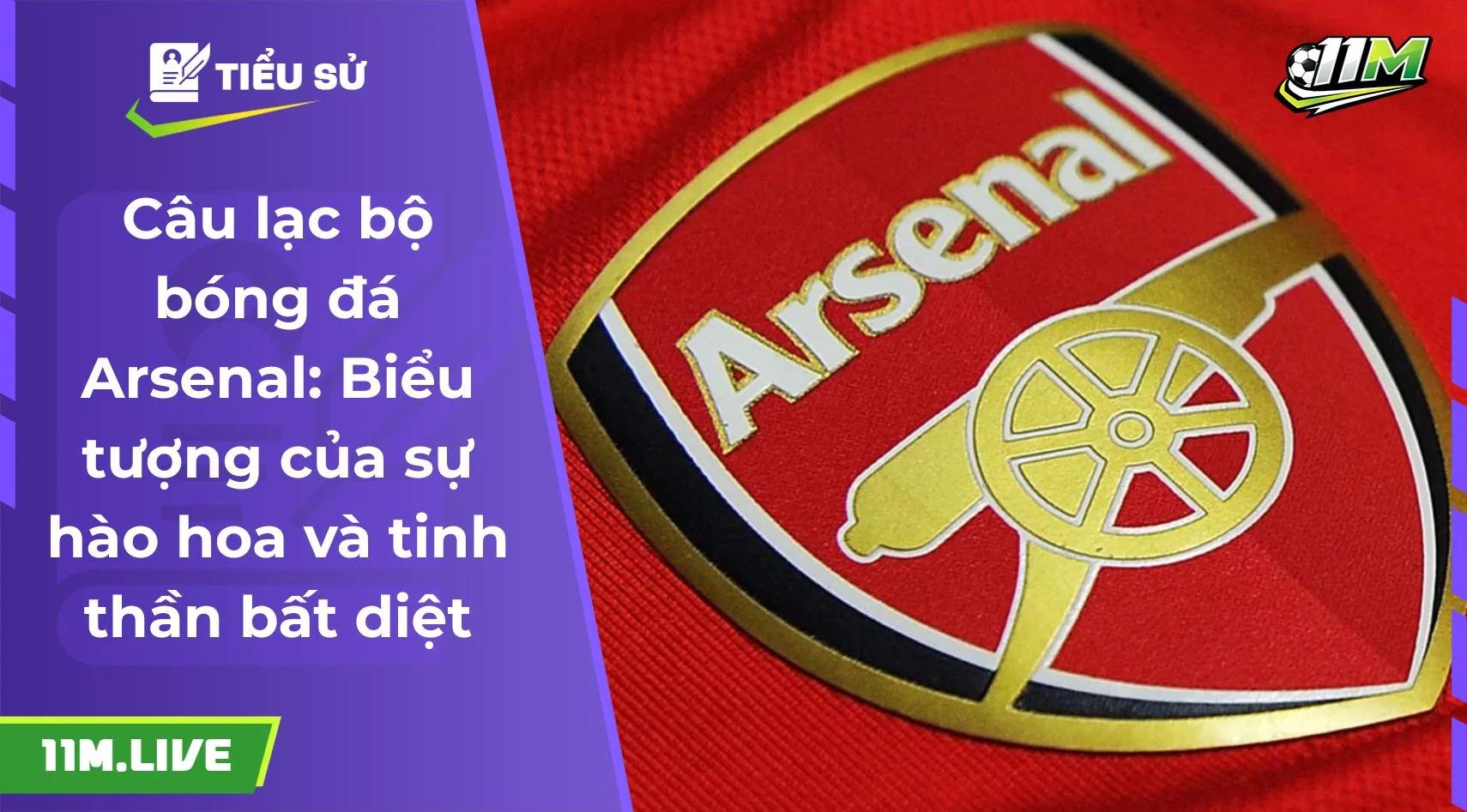 Câu lạc bộ bóng đá Arsenal: Biểu tượng của sự hào hoa và tinh thần bất diệt