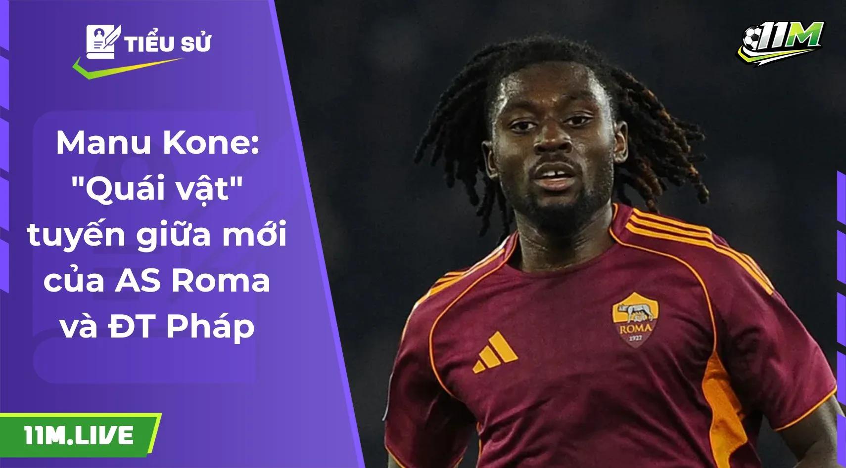  Manu Kone: "Quái vật" tuyến giữa mới của As Roma và ĐT Pháp