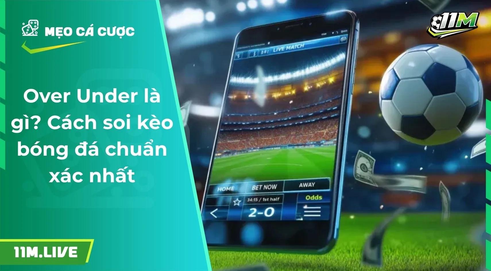 Over Under là gì? Cách soi kèo bóng đá chuẩn xác nhất