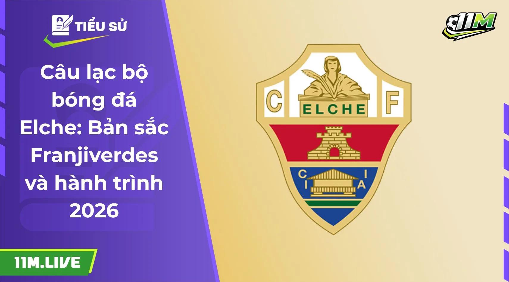 Câu lạc bộ bóng đá Elche: Bản sắc Franjiverdes và hành trình 2026