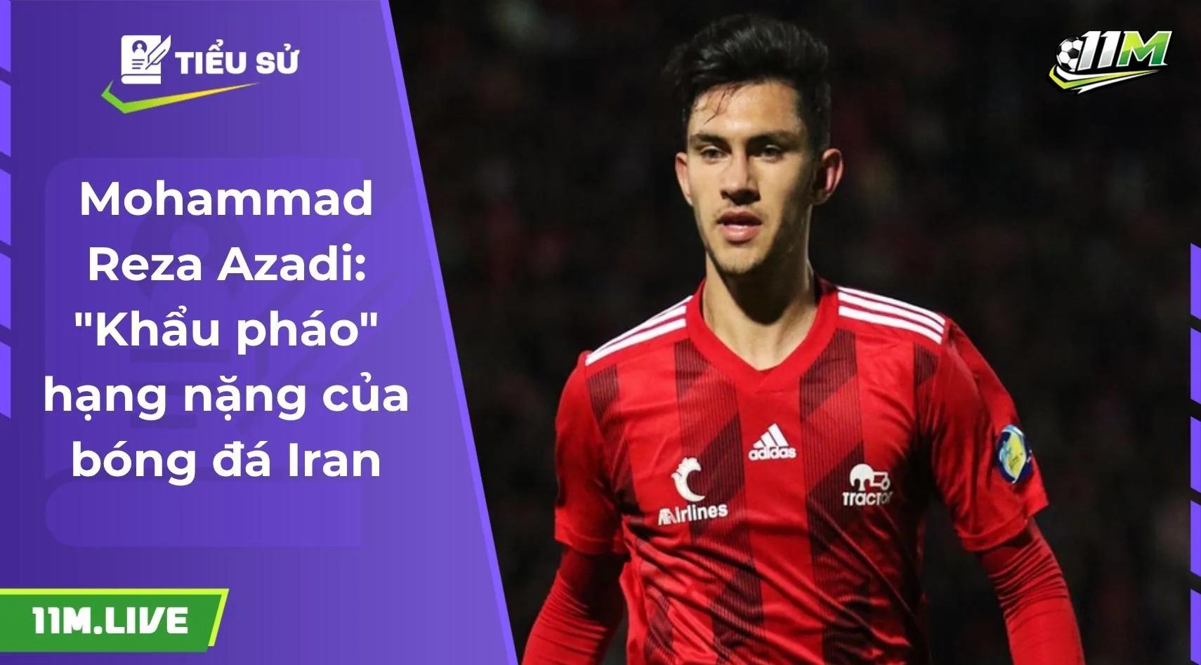 Mohammad Reza Azadi: "Khẩu pháo" hạng nặng của bóng đá Iran