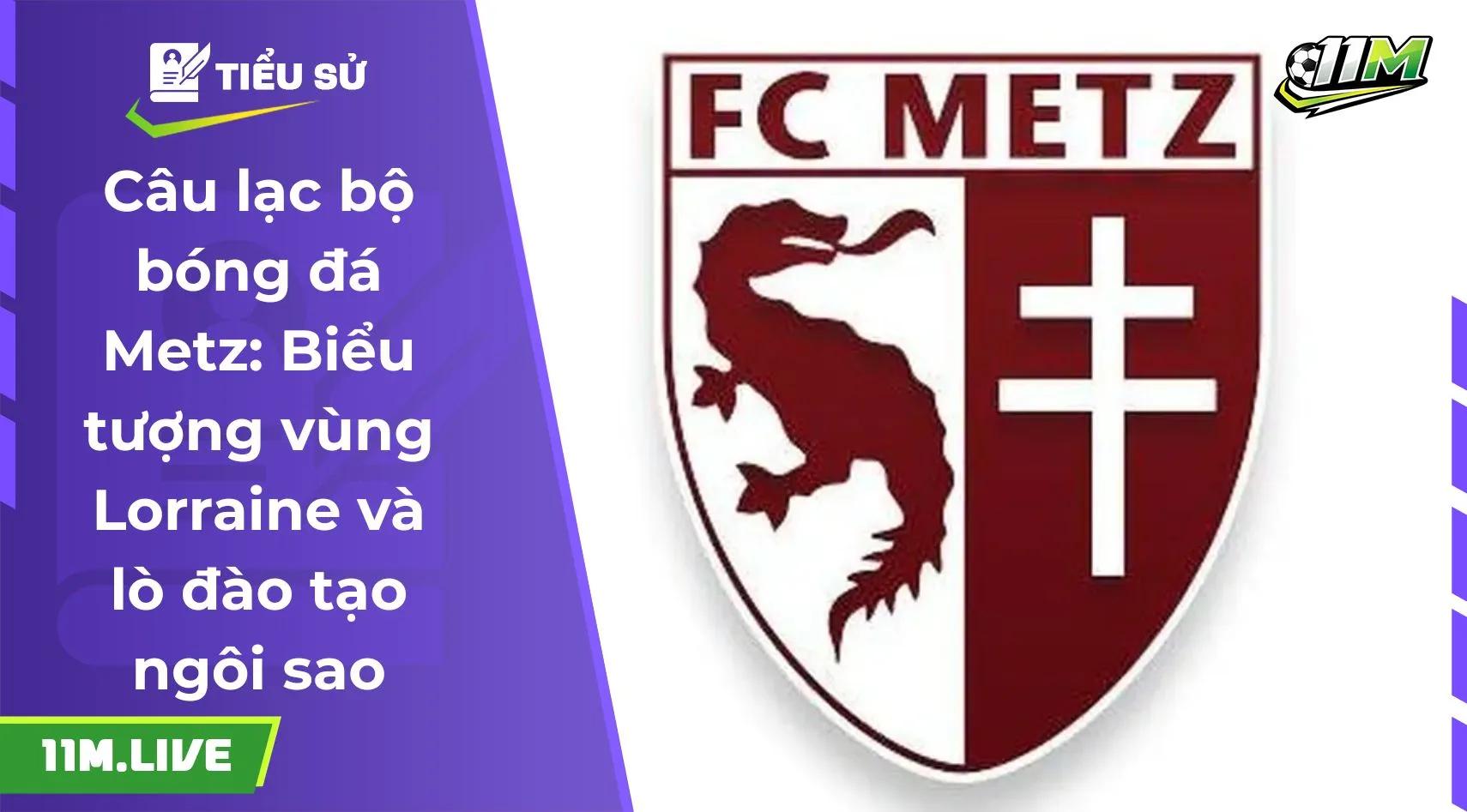 Câu lạc bộ bóng đá Metz: Biểu tượng vùng Lorraine và lò đào tạo ngôi sao