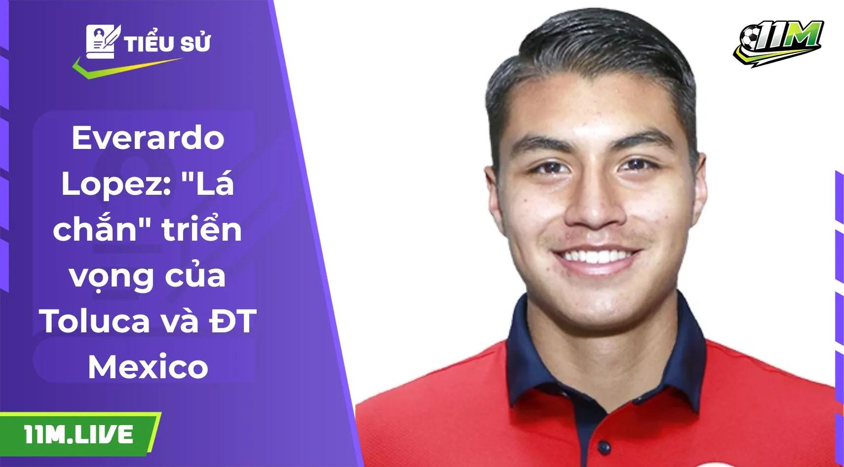 Everardo Lopez: "Lá chắn" triển vọng của Toluca và ĐT Mexico