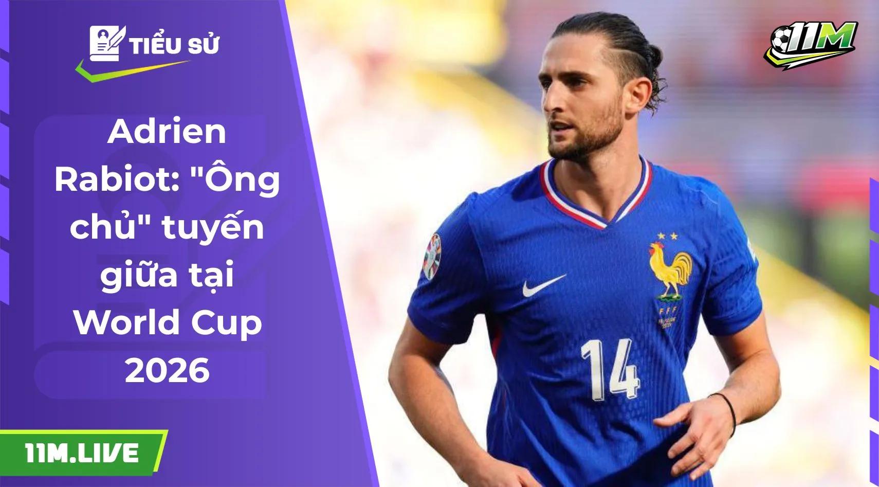 Adrien Rabiot: "Ông chủ" tuyến giữa tại World Cup 2026