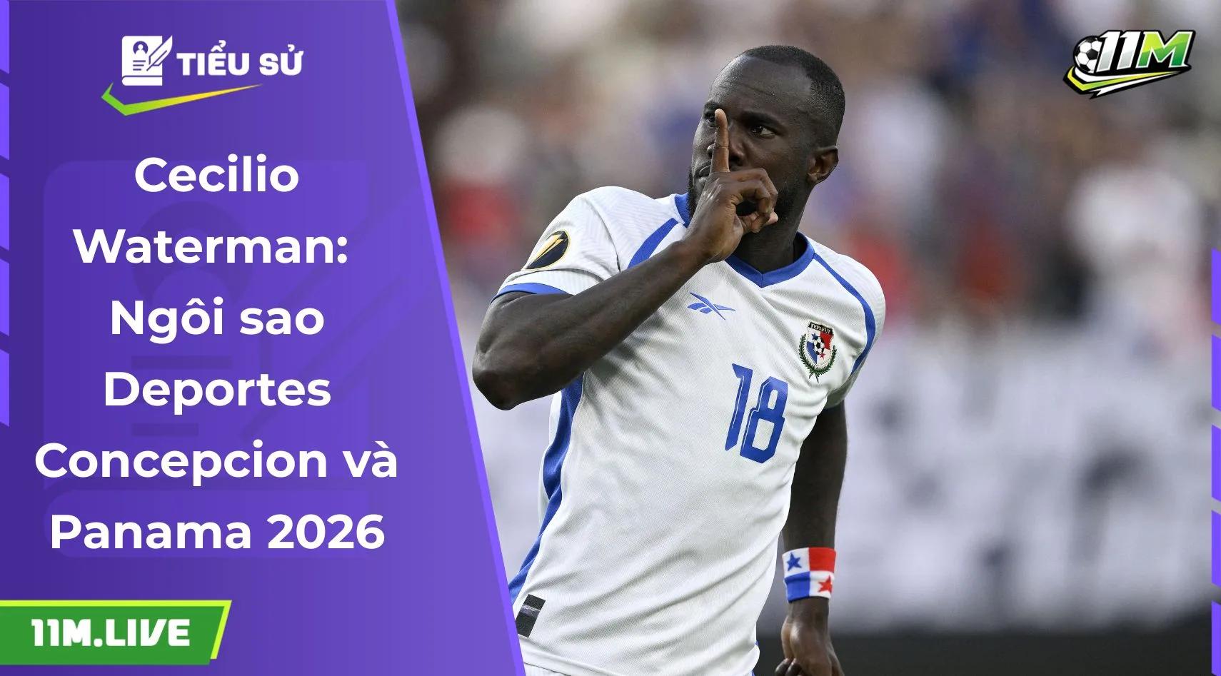Cecilio Waterman: Ngôi sao Deportes Concepcion và Panama 2026
