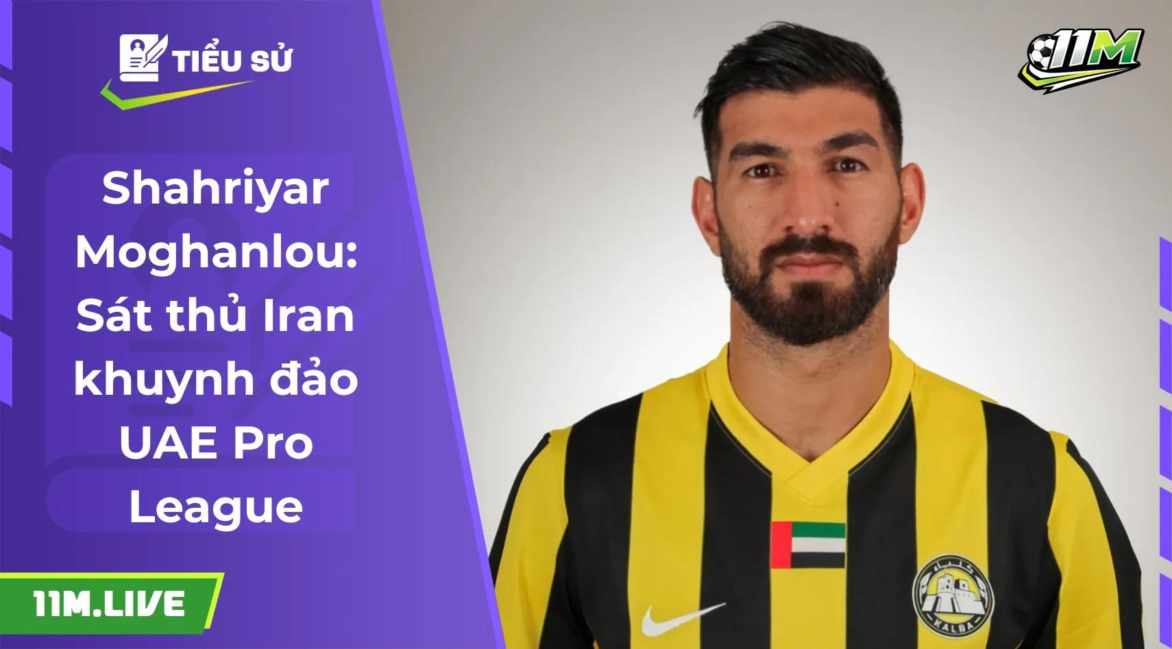 Shahriyar Moghanlou: Sát thủ Iran khuynh đảo UAE Pro League