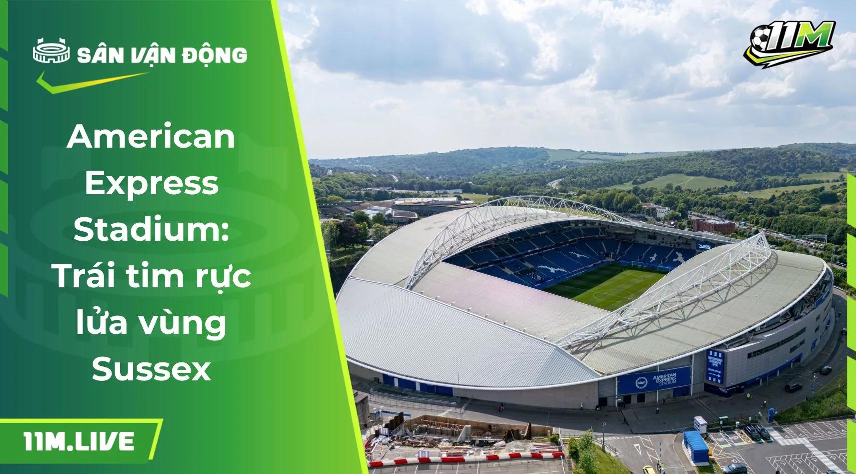 American Express Stadium: Trái tim rực lửa vùng Sussex