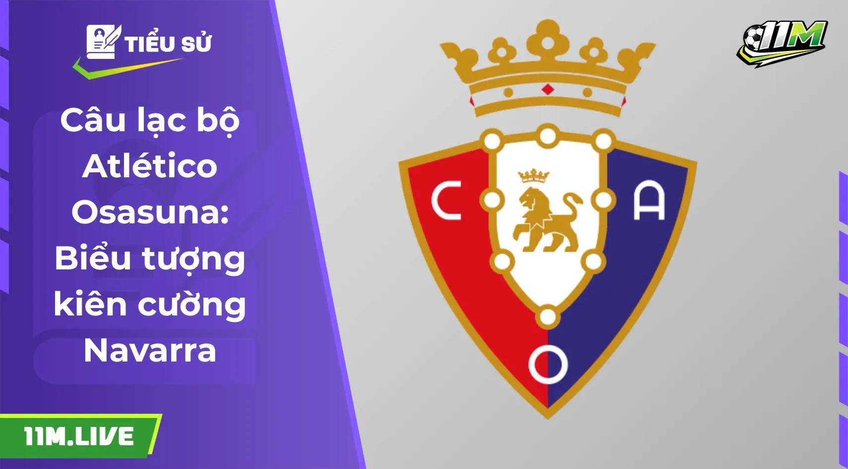 Câu lạc bộ Atlético Osasuna: Biểu tượng kiên cường Navarra