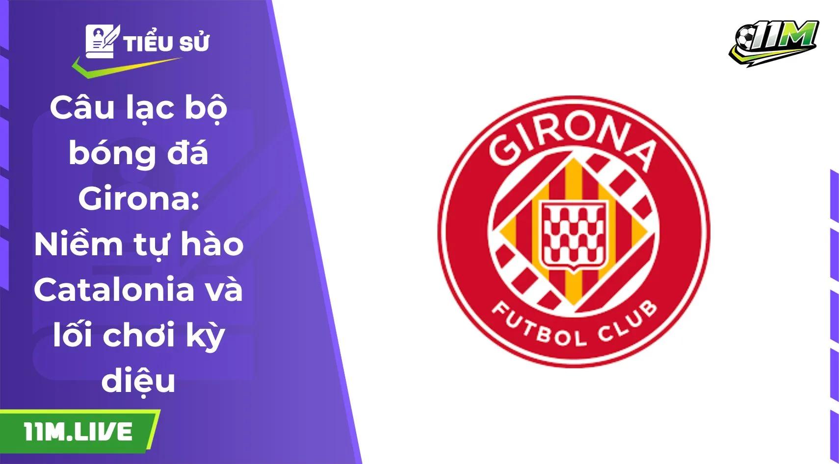 Câu lạc bộ bóng đá Girona: Niềm tự hào Catalonia và lối chơi kỳ diệu