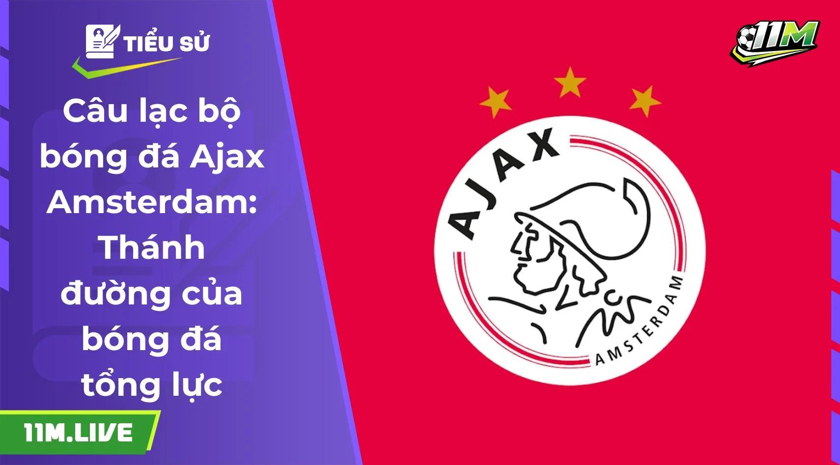 Câu lạc bộ bóng đá Ajax Amsterdam: Thánh đường của bóng đá tổng lực