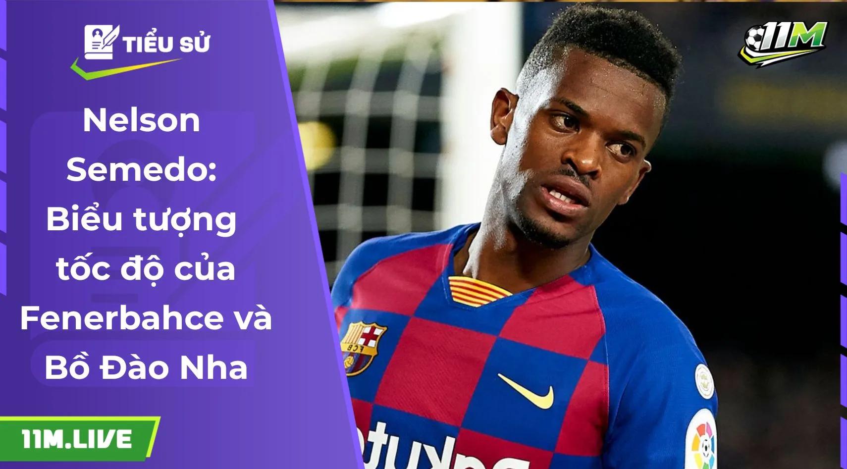 Nelson Semedo: Biểu tượng tốc độ của Fenerbahce và Bồ Đào Nha