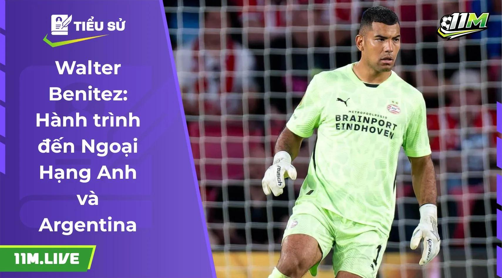 Walter Benitez: Hành trình đến Ngoại Hạng Anh và Argentina