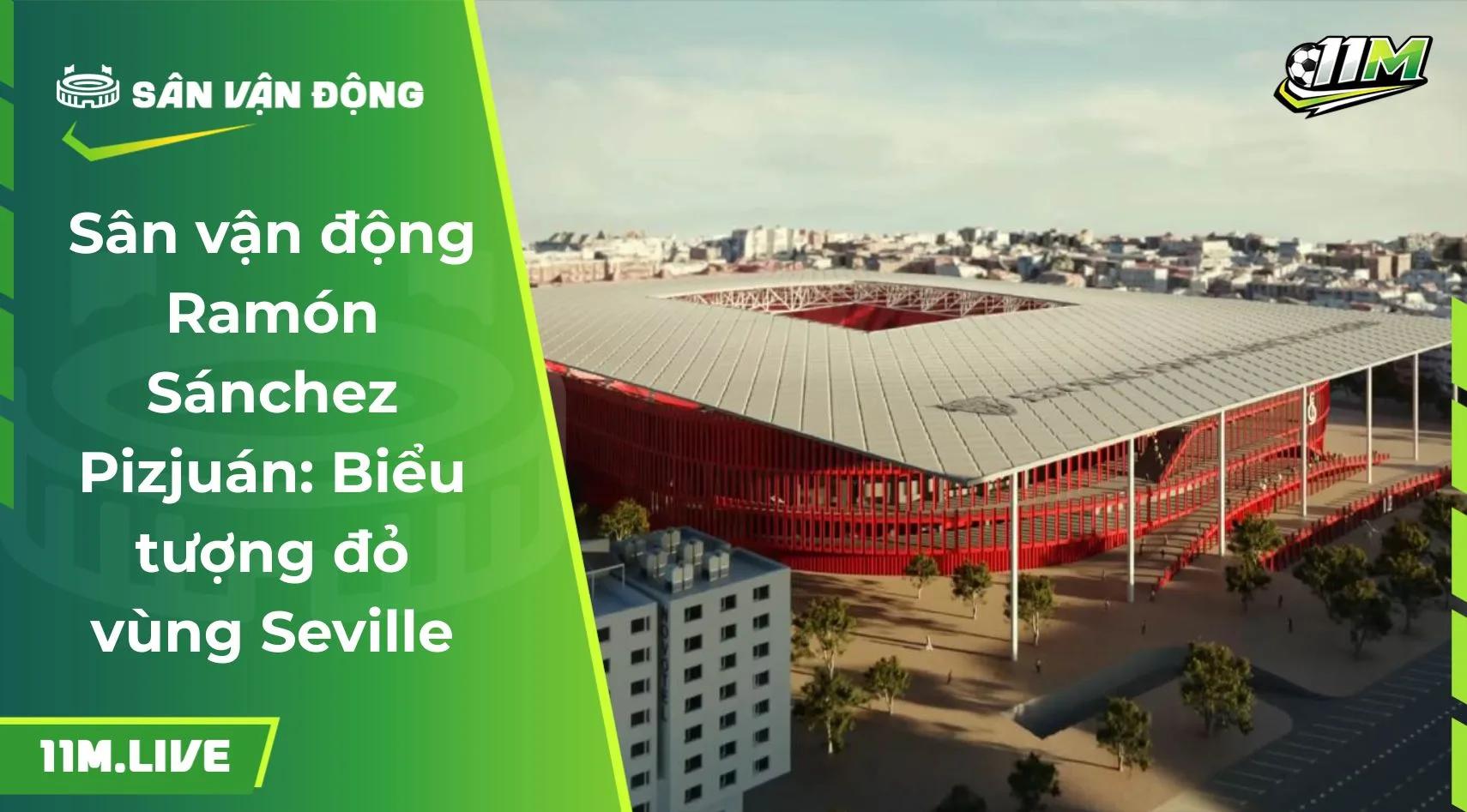 Sân vận động Ramón Sánchez Pizjuán: Biểu tượng đỏ vùng Seville