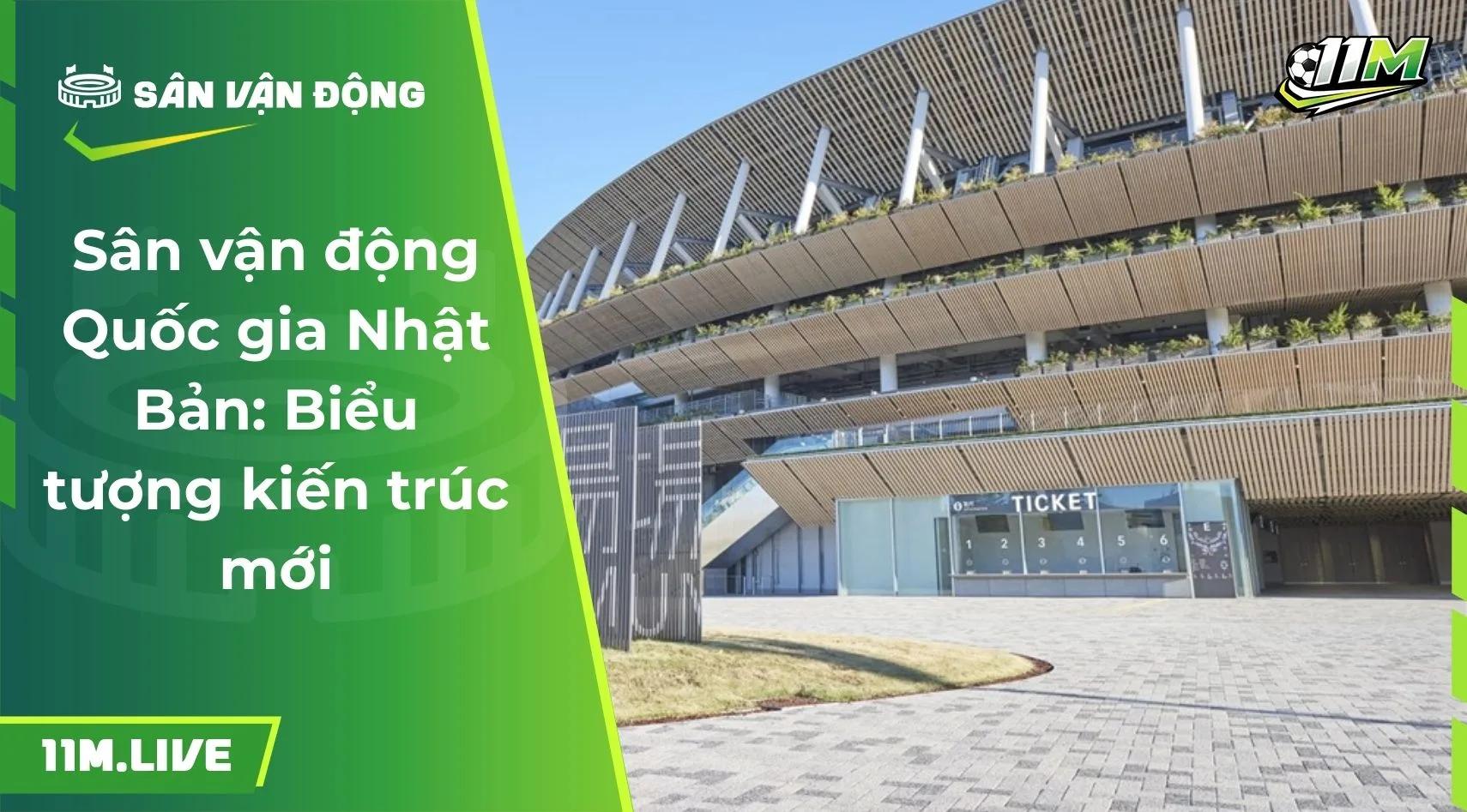 Sân vận động Quốc gia Nhật Bản: Biểu tượng kiến trúc mới
