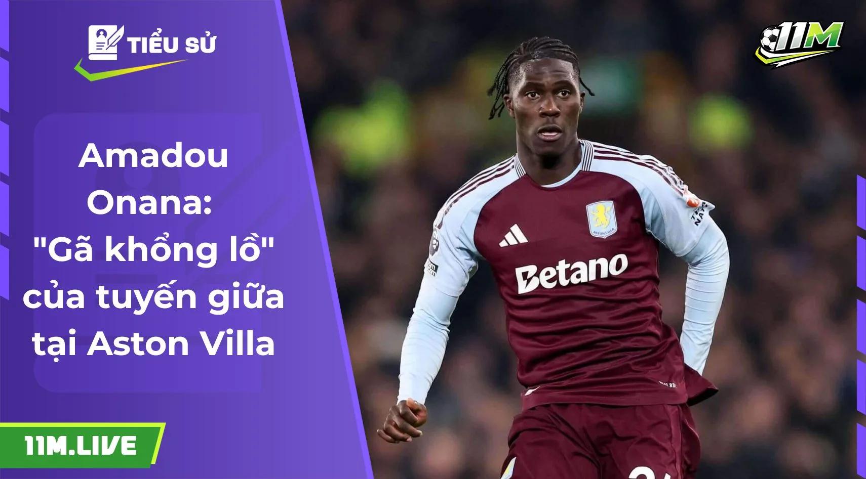 Amadou Onana: "Gã khổng lồ" của tuyến giữa tại Aston Villa