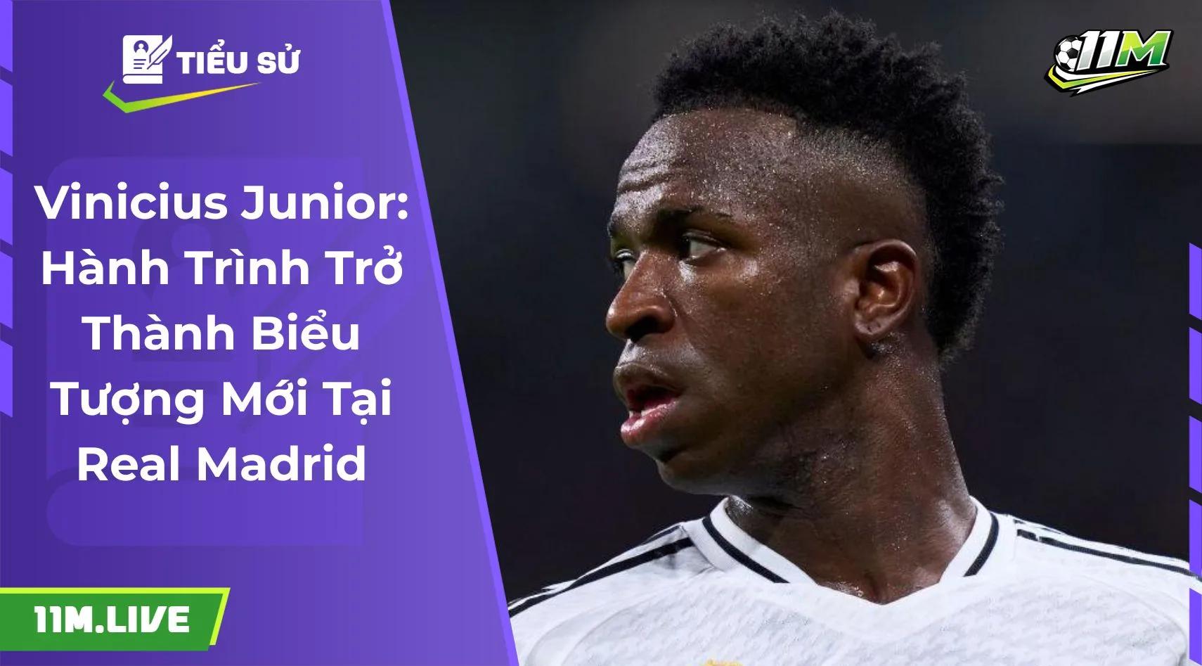 Vinicius Junior: Hành trình trở thành biểu tượng mới tại Real Madrid