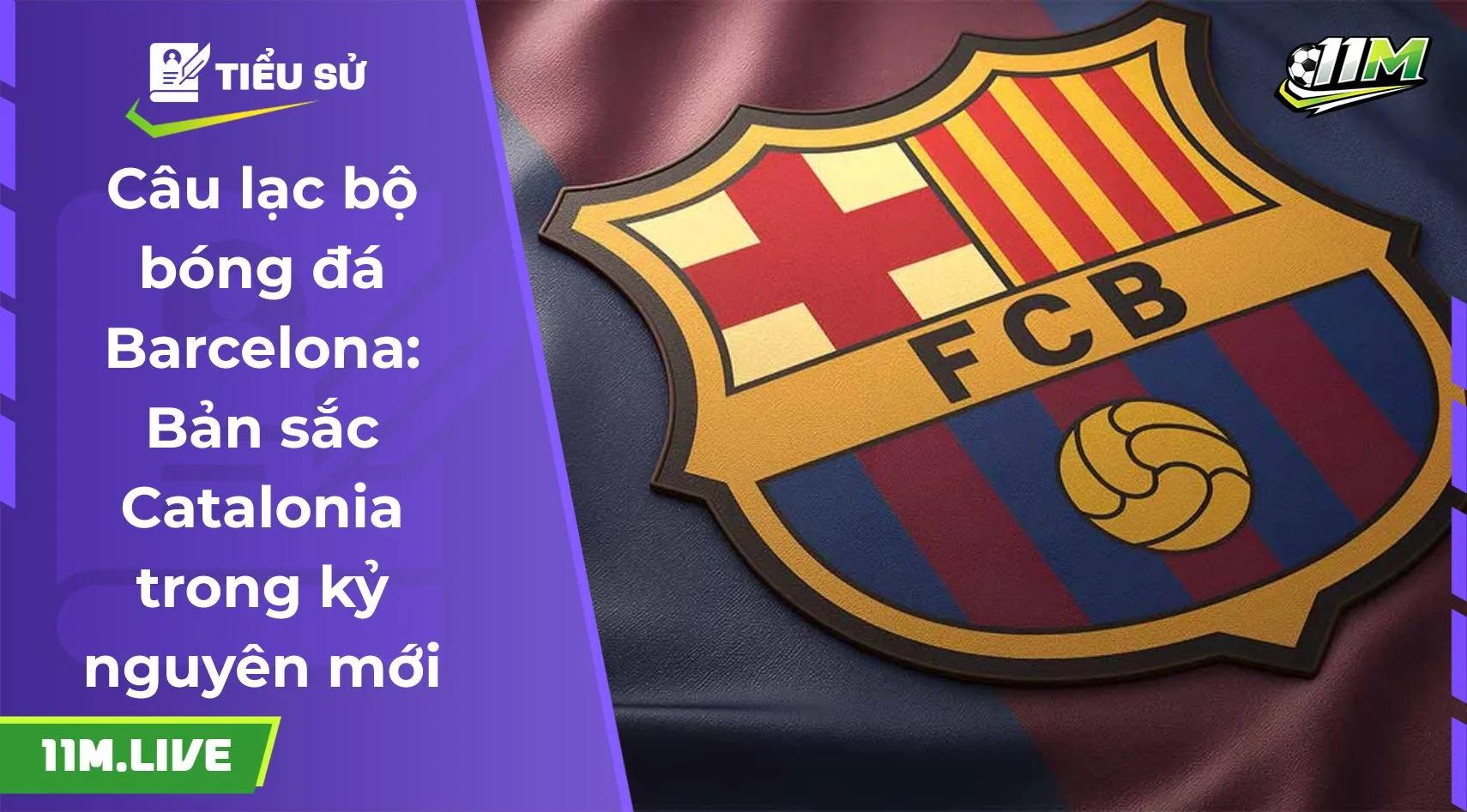 Câu lạc bộ bóng đá Barcelona: Bản sắc Catalonia trong kỷ nguyên mới