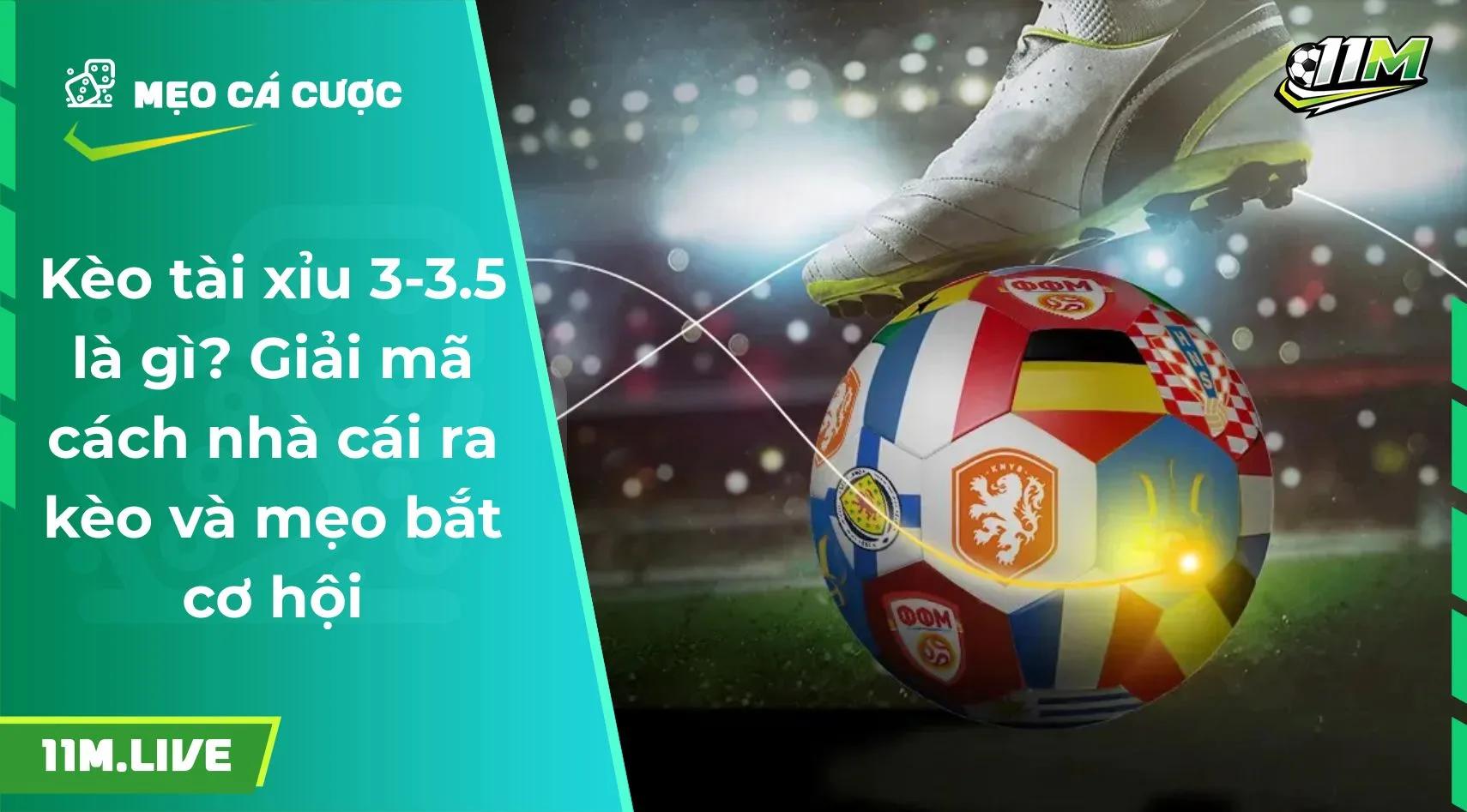 Kèo tài xỉu 3-3.5 là gì? Giải mã cách ra kèo và mẹo bắt kèo