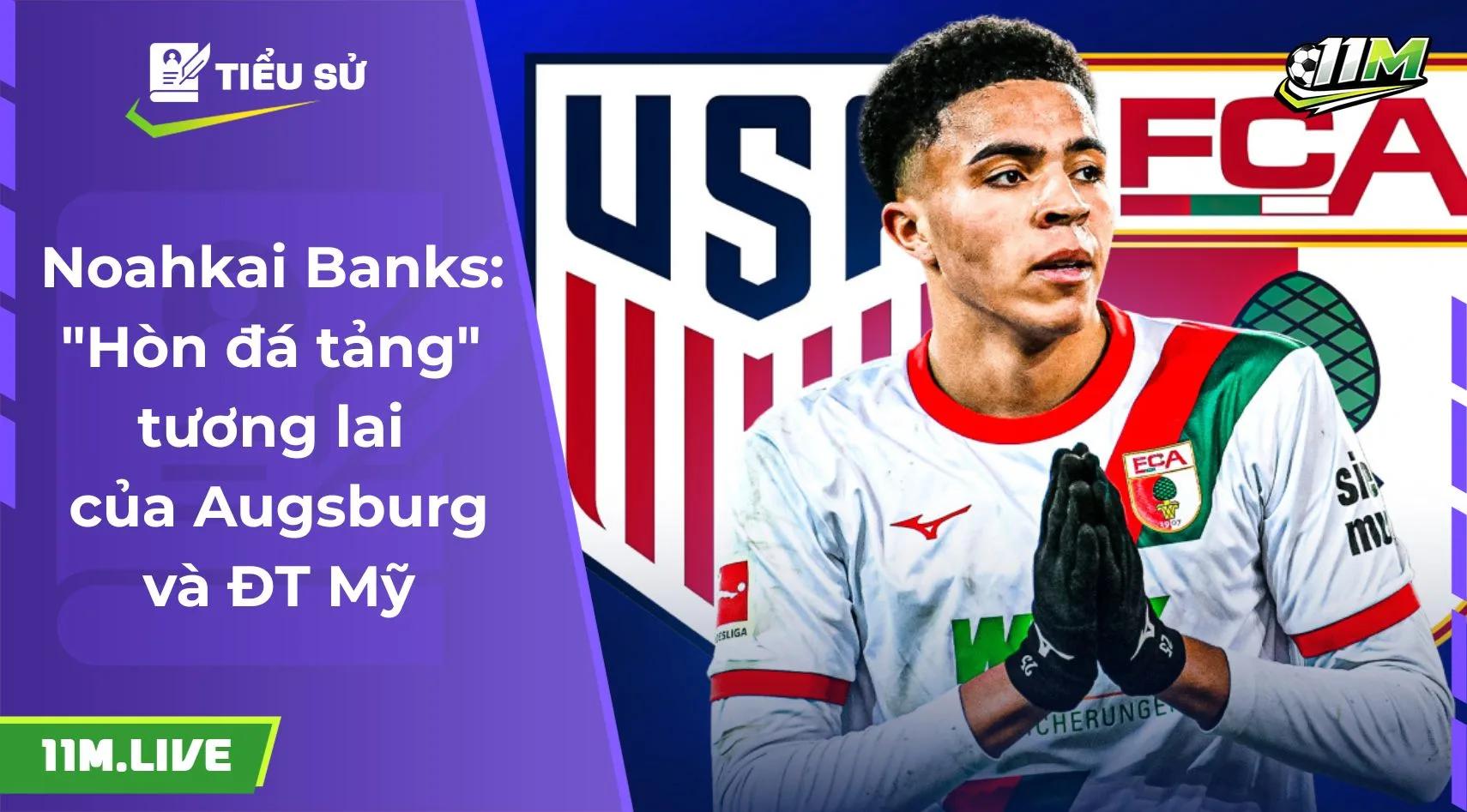 Noahkai Banks: "Hòn đá tảng" tương lai của Augsburg và ĐT Mỹ 