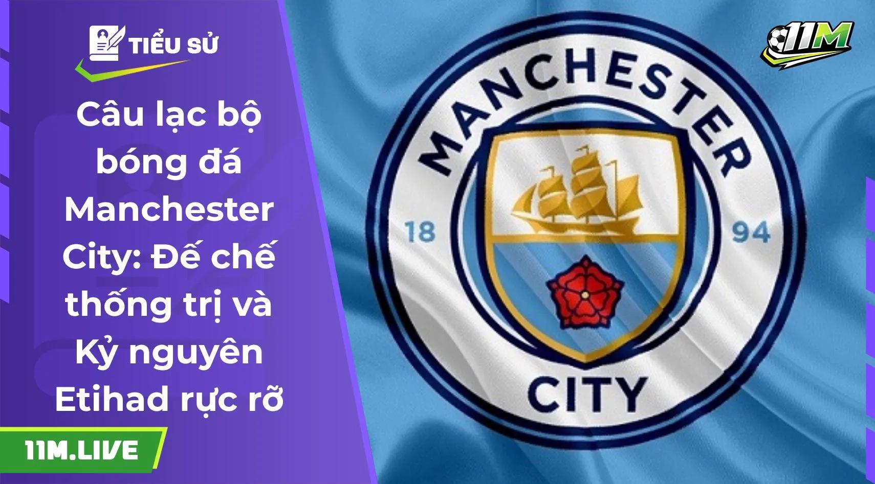 Câu lạc bộ bóng đá Manchester City: Đế chế thống trị và Kỷ nguyên Etihad rực rỡ