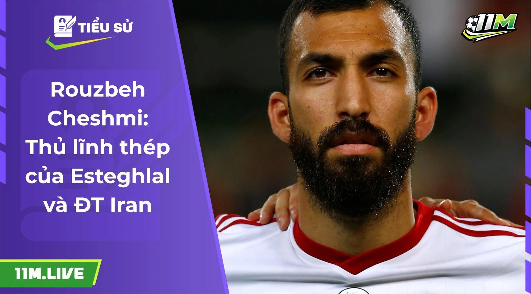 Rouzbeh Cheshmi: Thủ lĩnh thép của Esteghlal và ĐT Iran
