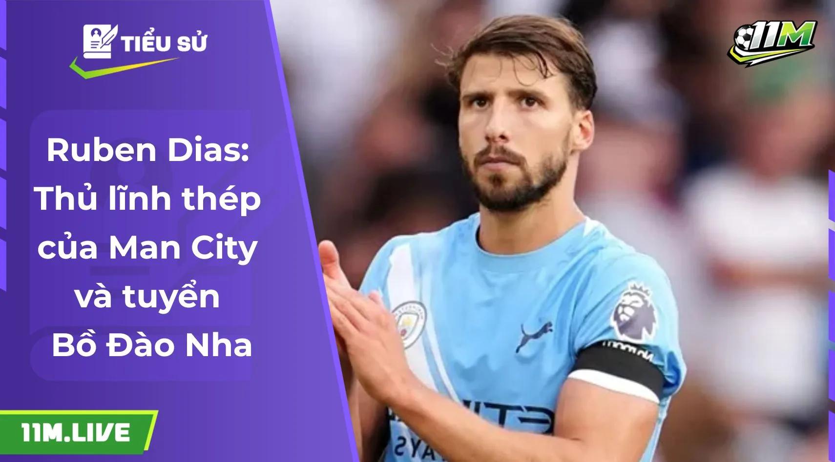 Rúben Dias: Thủ lĩnh thép của Man City và tuyển Bồ Đào Nha