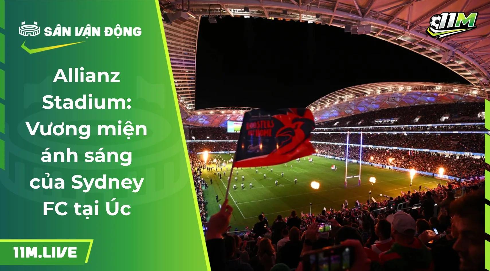 Allianz Stadium: Vương miện ánh sáng của Sydney FC tại Úc