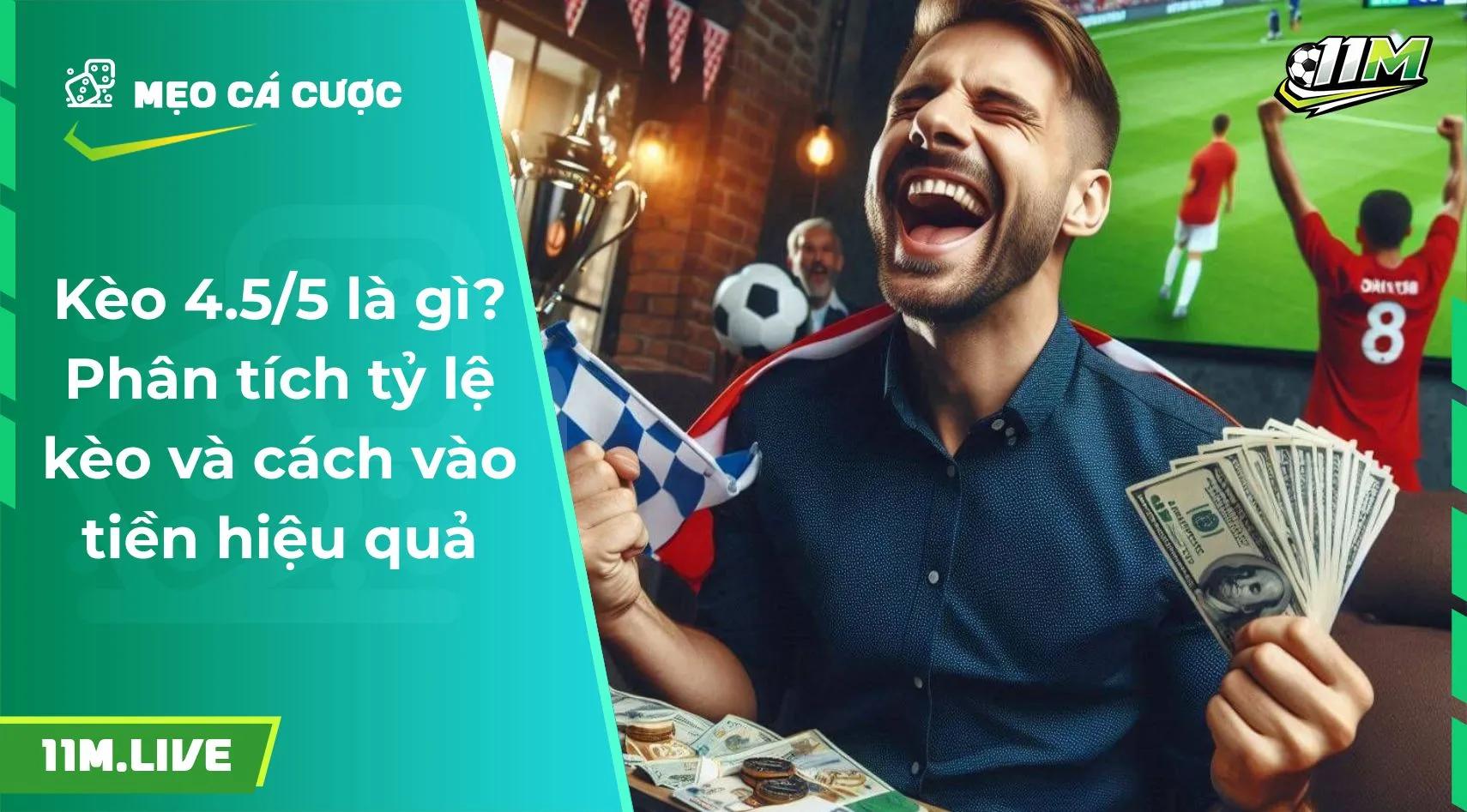 Kèo 4.5/5 là gì? Phân tích tỷ lệ kèo và cách vào tiền hiệu quả