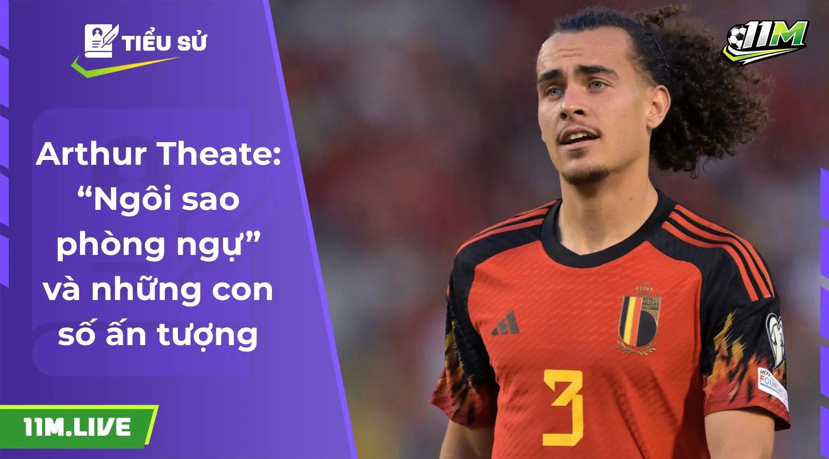 Arthur Theate: “Ngôi sao phòng ngự” và những con số ấn tượng
