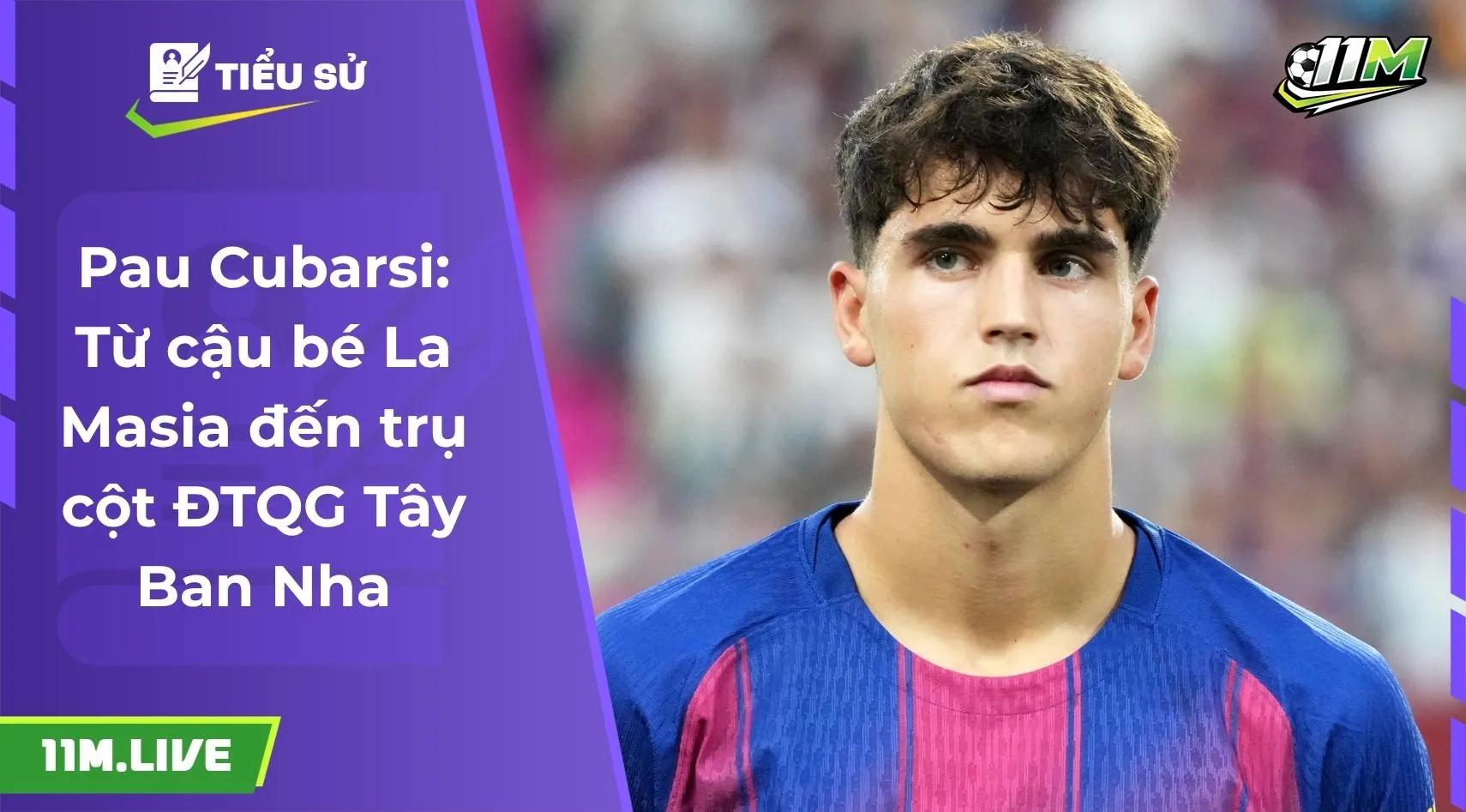Pau Cubarsi: Từ cậu bé La Masia đến trụ cột ĐTQG Tây Ban Nha
