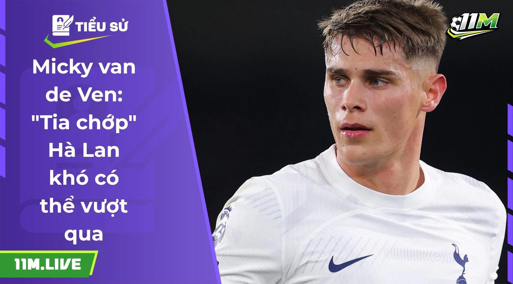 Micky van de Ven: "Tia chớp"  Hà Lan khó có thể vượt qua