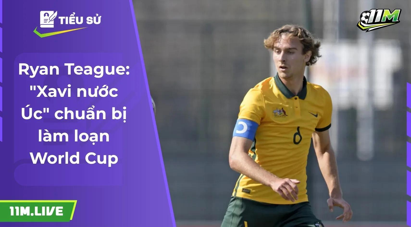 Ryan Teague: "Xavi nước Úc" chuẩn bị làm loạn World Cup