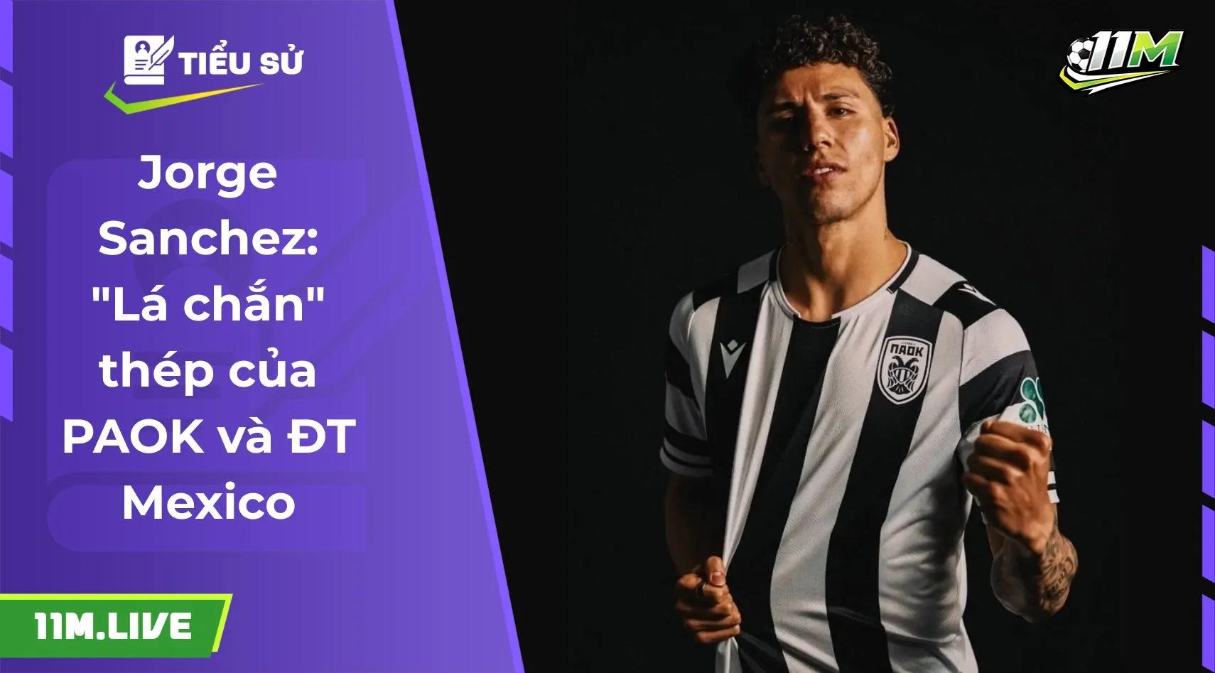 Jorge Sanchez: "Lá chắn" thép của PAOK và ĐT Mexico