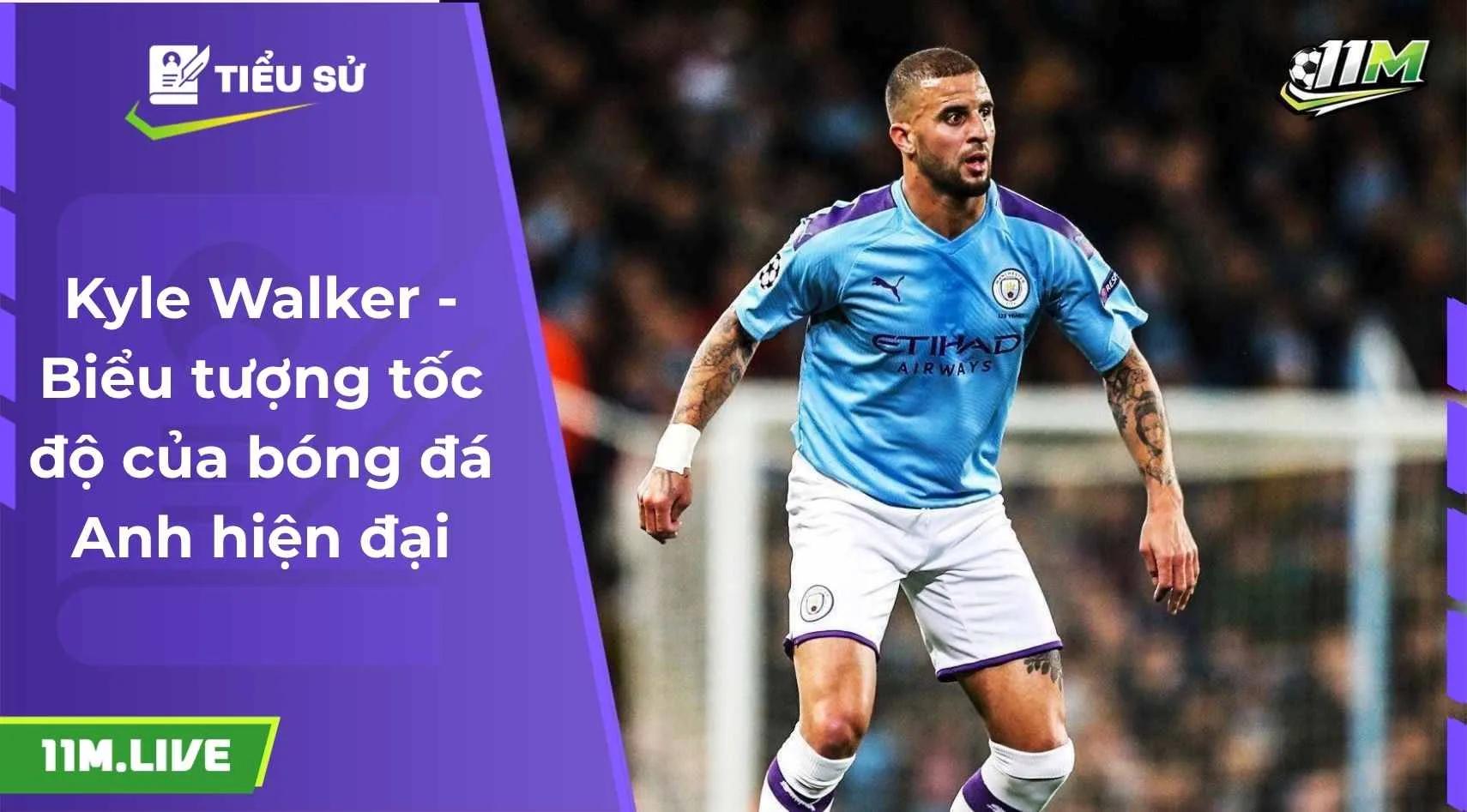 Kyle Walker - Biểu tượng tốc độ của bóng đá Anh hiện đại