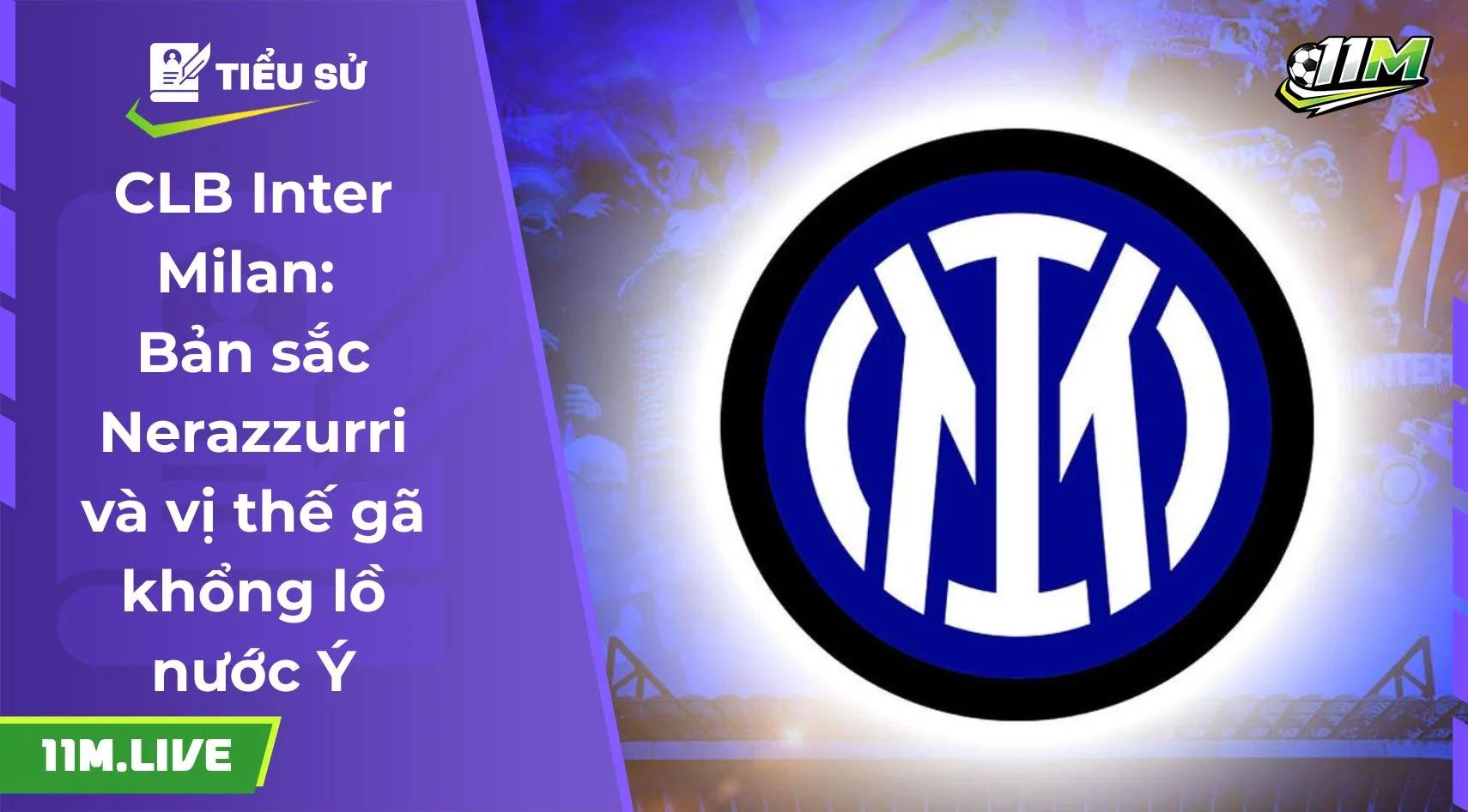 CLB Inter Milan: Bản sắc Nerazzurri và vị thế gã khổng lồ nước Ý