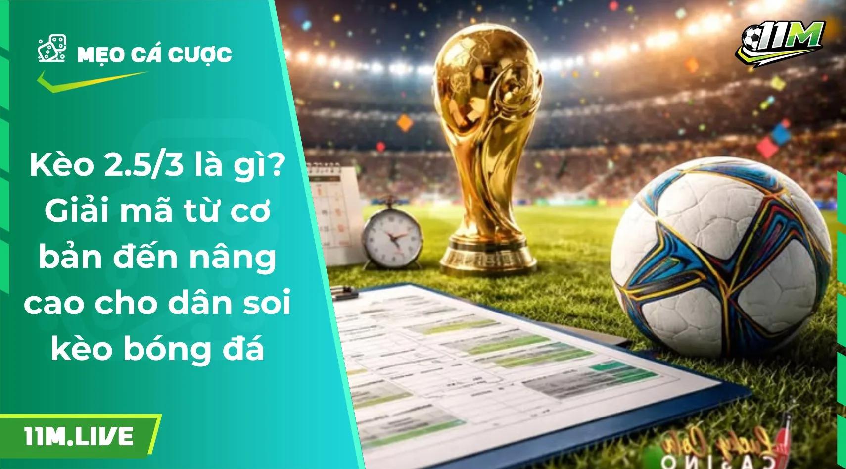 Kèo 2.5/3 là gì? Từ cơ bản đến nâng cao cho dân soi kèo
