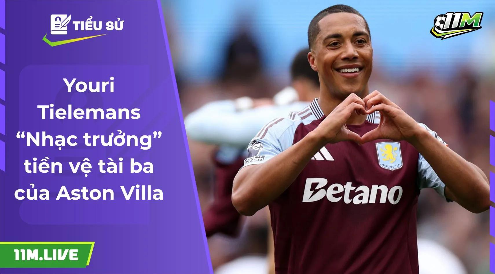 Youri Tielemans “Nhạc trưởng” tiền vệ tài ba của Aston Villa