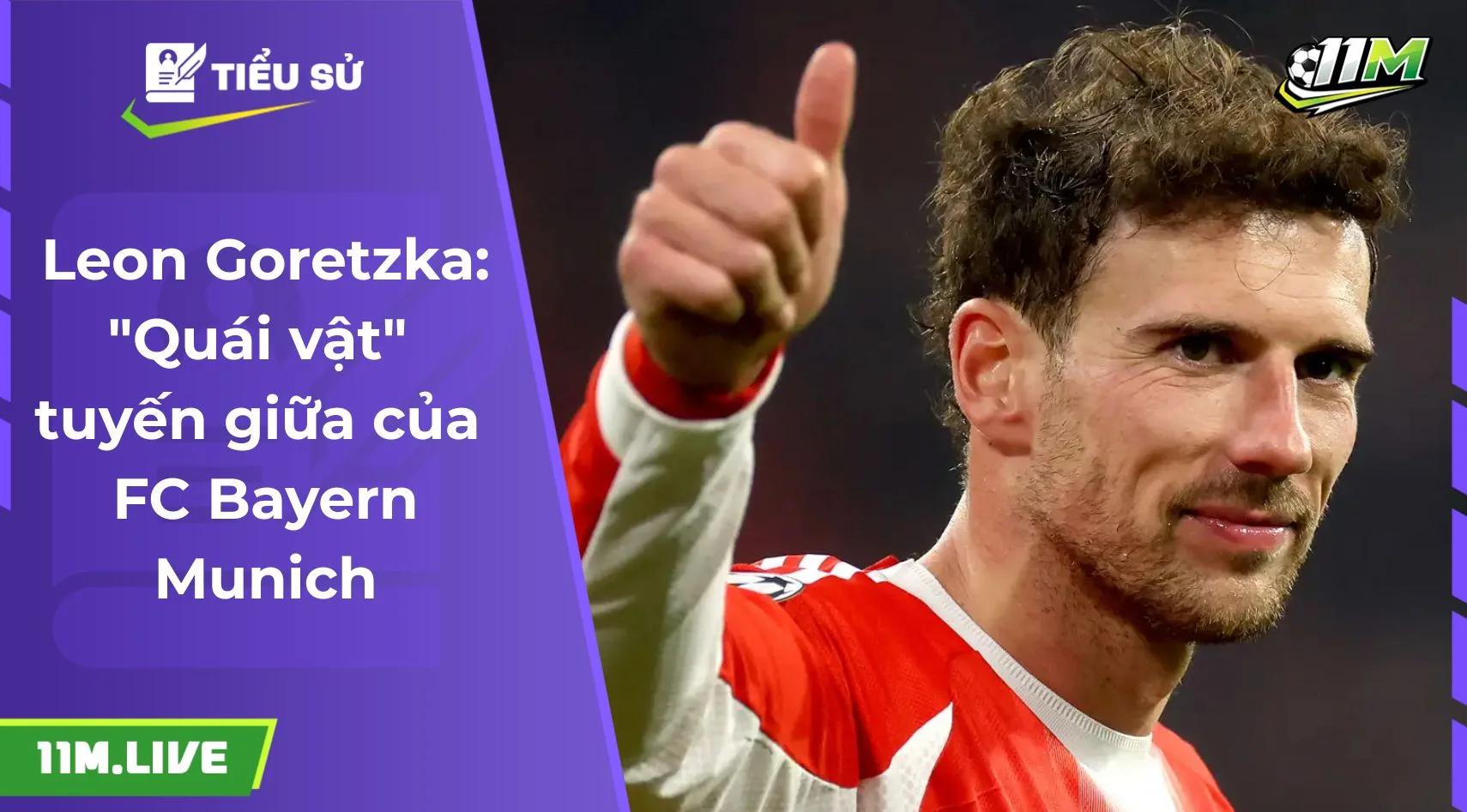 Leon Goretzka: "Quái vật" tuyến giữa của FC Bayern Munich
