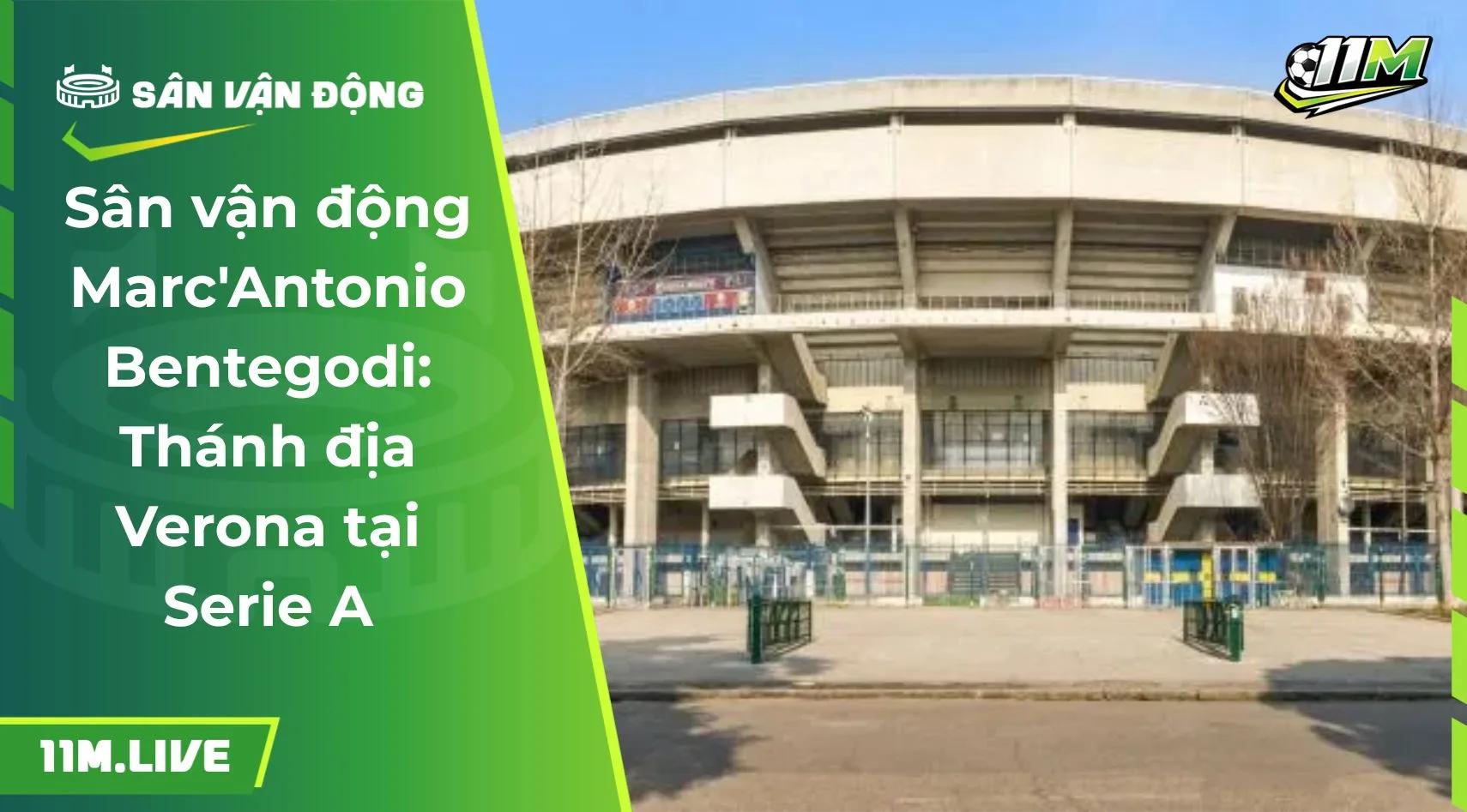 Sân vận động Marc'Antonio Bentegodi: Thánh địa Verona tại Serie A