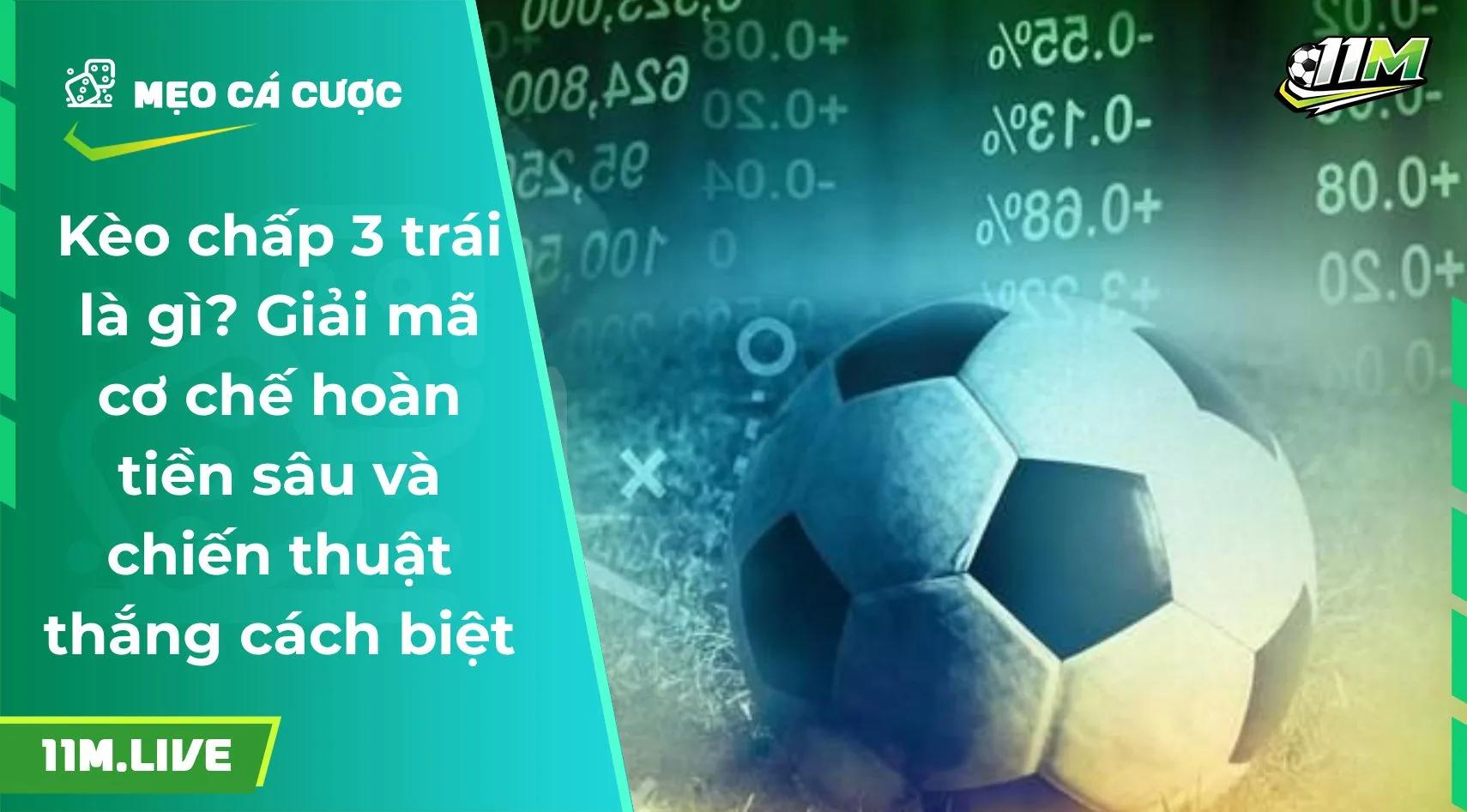 Kèo chấp 3 trái là gì? Cơ chế hoàn tiền và chiến thuật thắng 