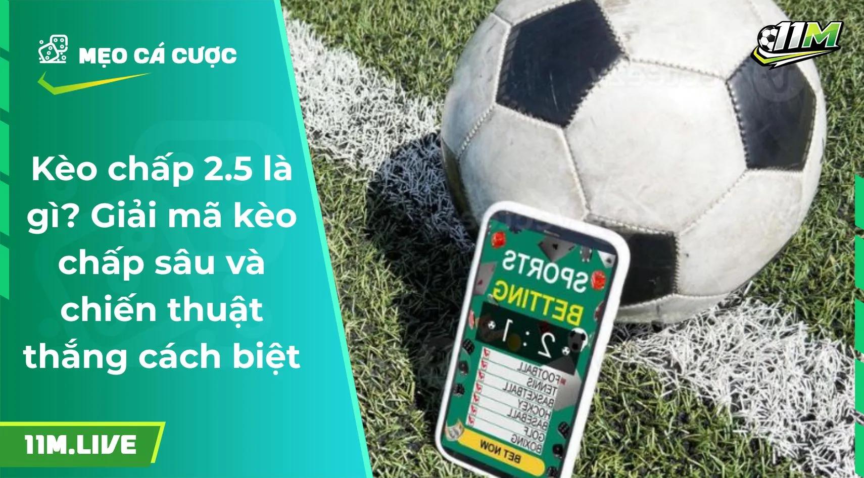 Kèo chấp 2.5 là gì? Giải mã kèo chấp sâu và cách chiến thắng 