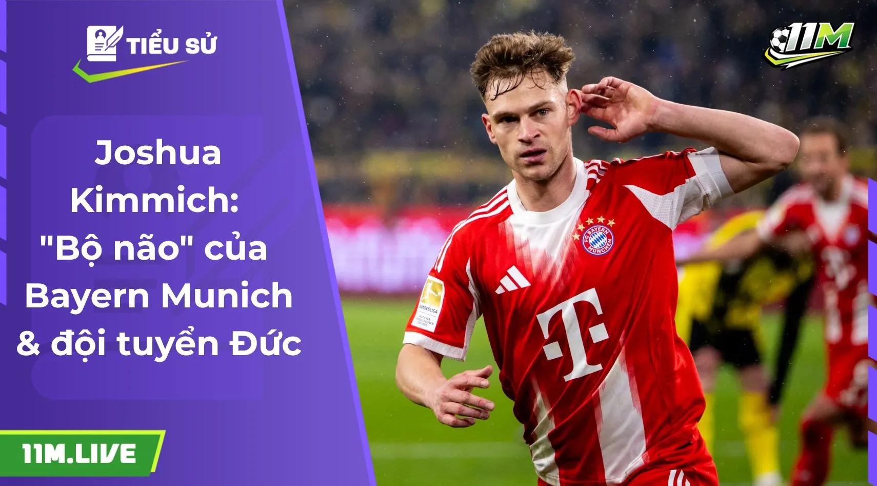 Joshua Kimmich: "Bộ não" của Bayern Munich & đội tuyển Đức