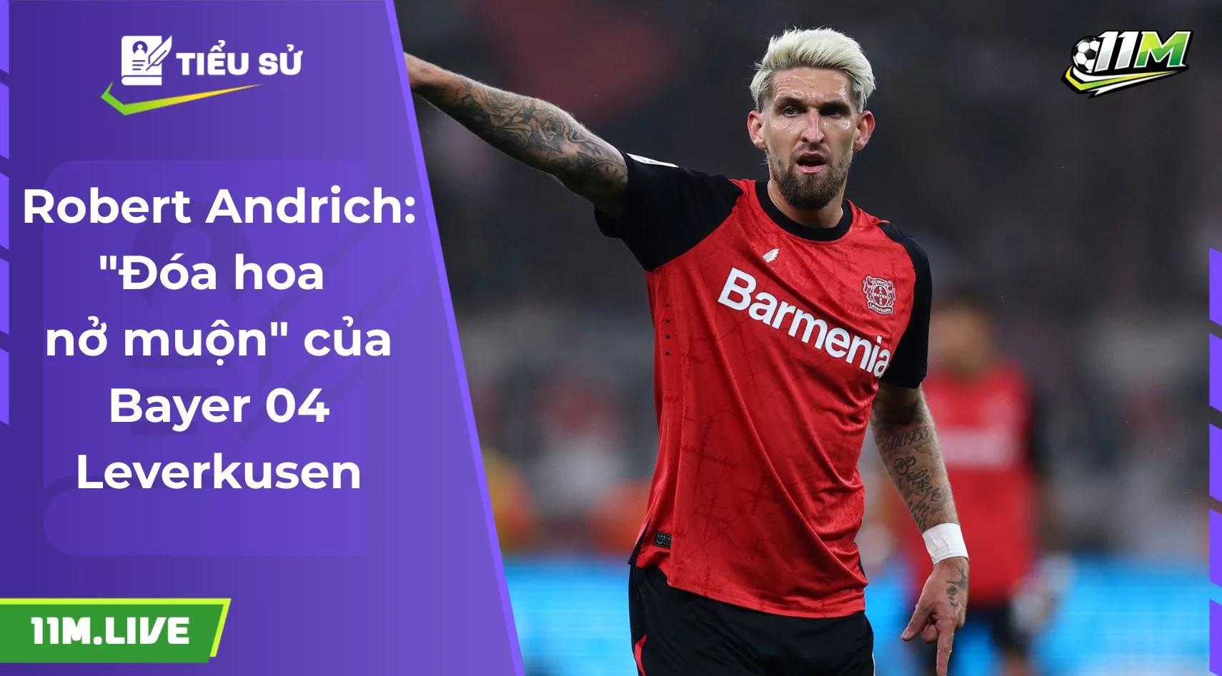 Robert Andrich: "Đóa hoa nở muộn" của Bayer 04 Leverkusen