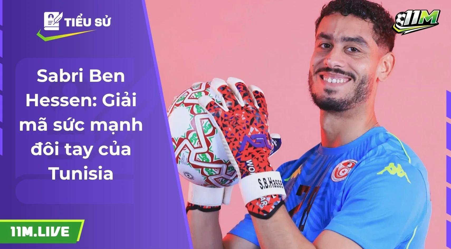 Sabri Ben Hessen: Giải mã sức mạnh đôi tay của Tunisia