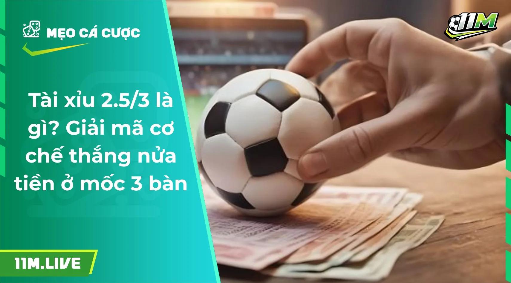 Tài xỉu 2.5/3 là gì? Giải mã cơ chế thắng nửa tiền ở mốc 3 bàn