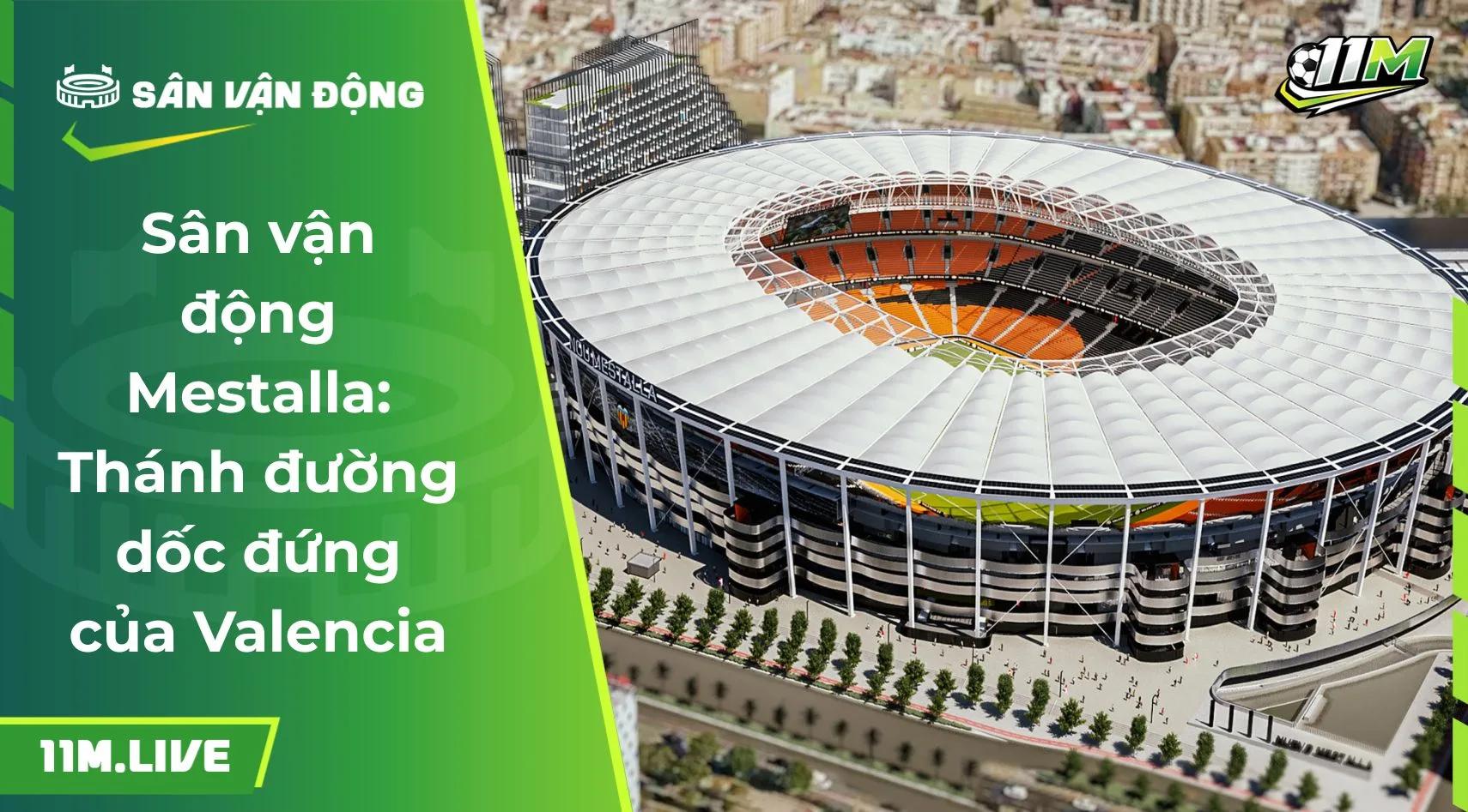 Sân vận động Mestalla: Thánh đường dốc đứng của Valencia