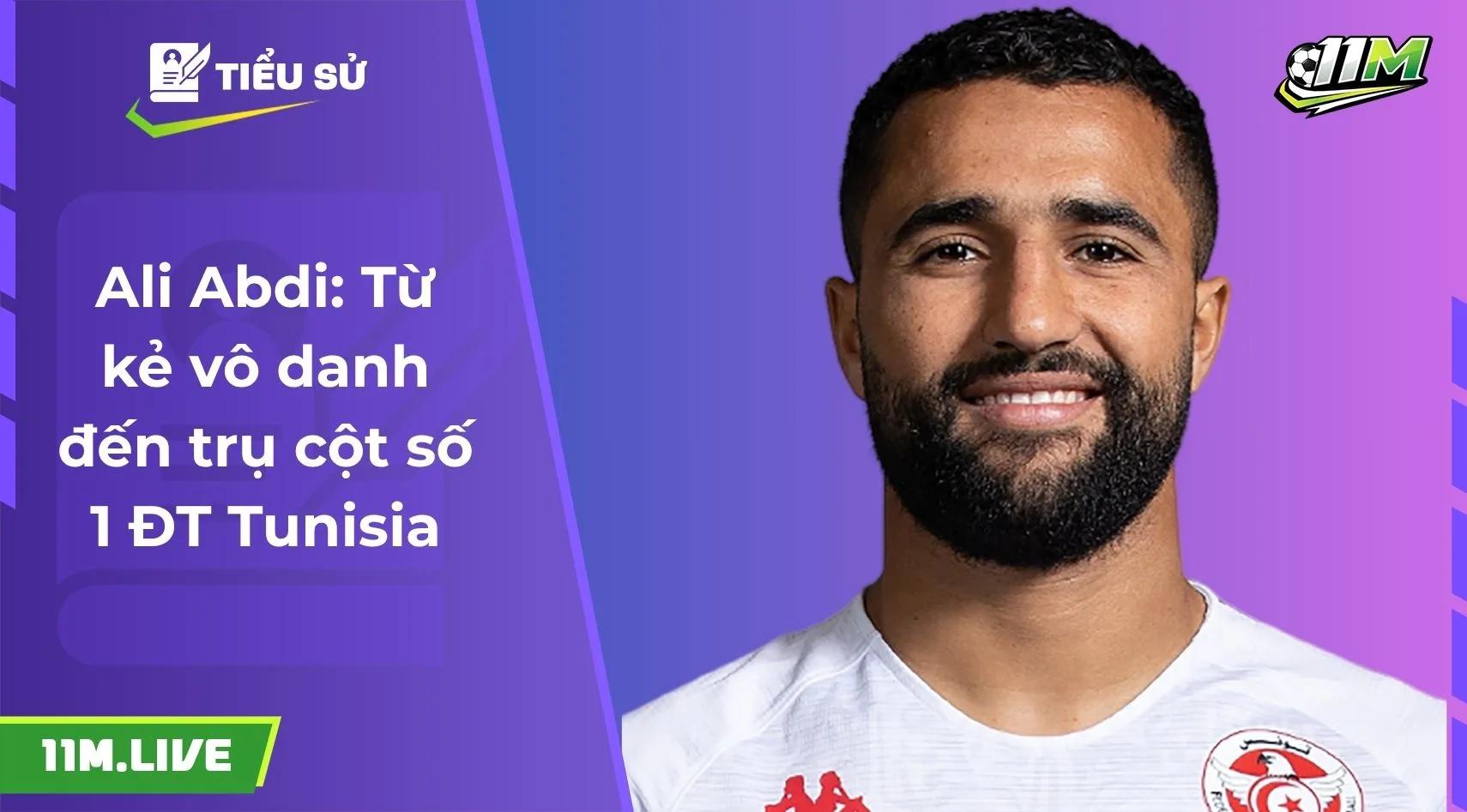 Ali Abdi: Từ kẻ vô danh đến trụ cột số 1 ĐT Tunisia